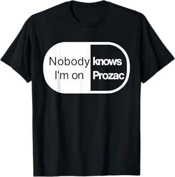 Nobody Knows I'm On Prozac T-Shirt