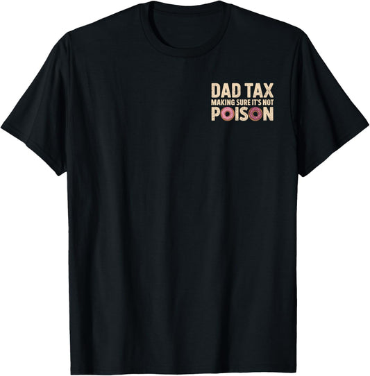 Dad Tax Making Sure It's Not Poison (FRONT & BACK) Dad joke T-Shirt