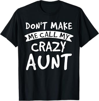 Don't Make Me Call My Crazy Aunt - Nephew Niece Funny Gift T-Shirt