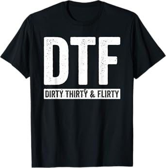 DTF Dirty Thirty & Flirty Funny 30th Birthday G T-Shirt