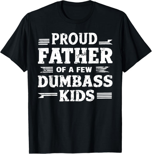 Proud Father Of A Few Dumbass Kids Funny Fathers Day Gift T-Shirt