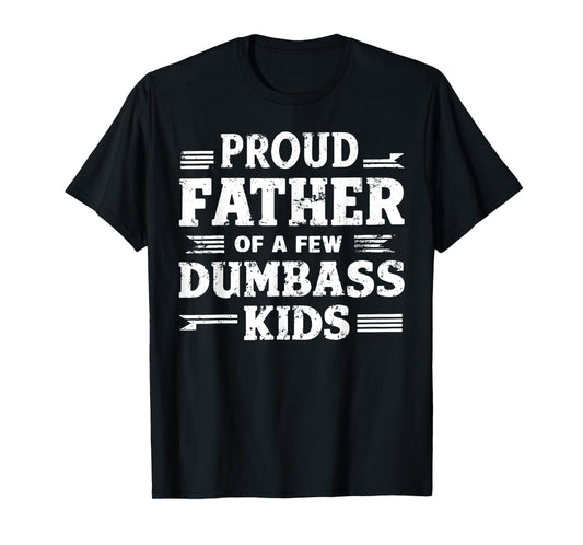 Proud Father Of A Few Dumbass Kids Funny Fathers Day Gift T-Shirt