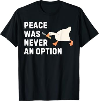 Funny Saying Peace Was Never An Option Goose Women Men T-Shirt