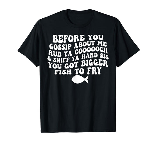 Before You Gossip About Me Rub Ya Coooooch Sniff Your Hand T-Shirt
