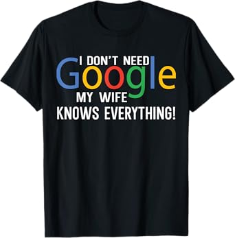I Don't Need My Wife Knows Everything Funny Family Saying T-Shirt