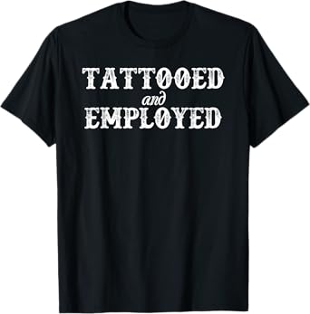 Funny Tattooed & Employed T-Shirt