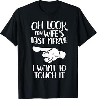 Oh Look My Wife's Last Nerve I Want To Touch It T-Shirt