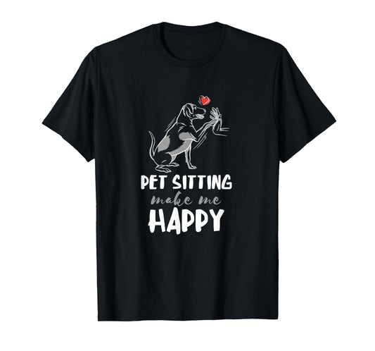 Pet Sitter Make Me Happy Dog Sitter Pet Watcher Puppy T-Shirt