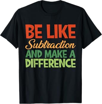Be Like Subtraction And Make A Difference Funny Math Teacher T-Shirt