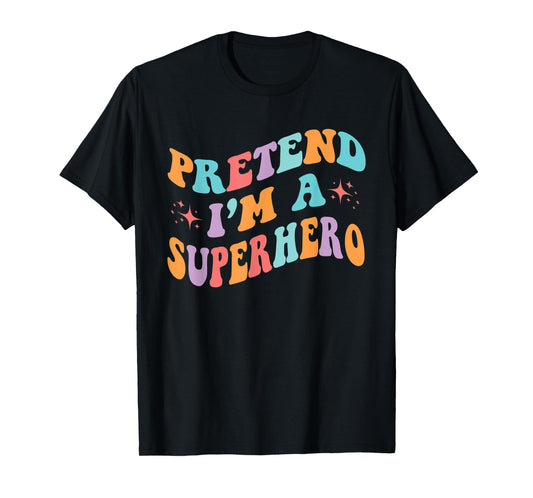 Pretend I'm A Superhero Toddler Men Women Funny T-Shirt
