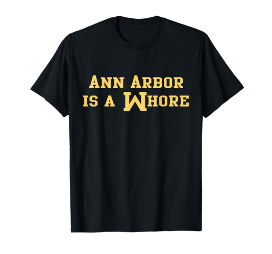 Ann Arbor is A Whore Funny Sarcasm Saying T-Shirt