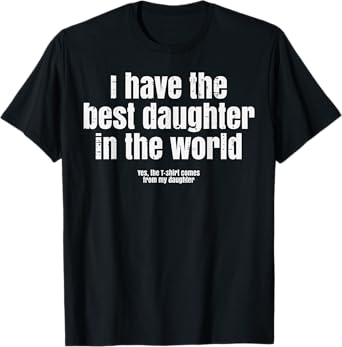 I Have Best Daughter In The World Funny Fathers Day Dad Papa T-Shirt
