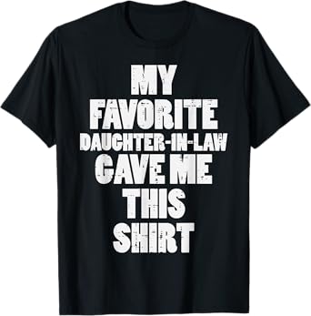 My Favorite Daughter In Law Gave Me This Shirt Fathers Day T-Shirt
