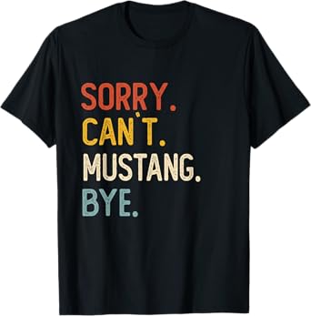 Sorry Can't Mustang Bye Shirts Funny Mustang Lovers T-Shirt