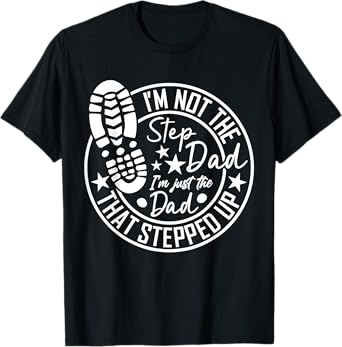 I'm Not The Step Dad I'm Just The Dad That Stepped Up T-Shirt