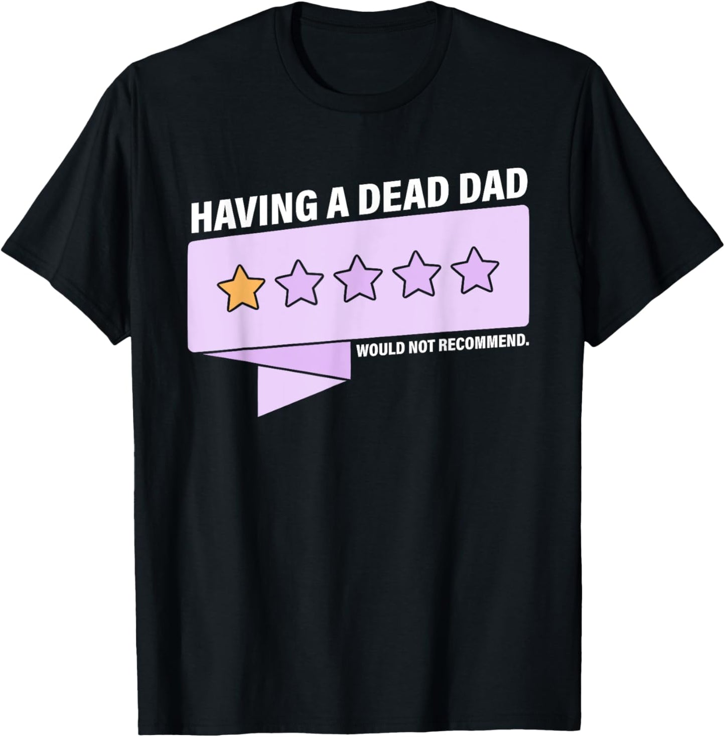 Having A Dead Dad Would Not Recommend Design T-Shirt