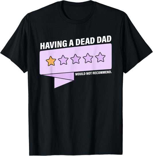 Having A Dead Dad Would Not Recommend Design T-Shirt