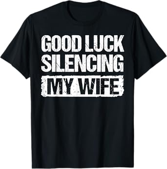 Good Luck Silencing My Wife T-Shirt