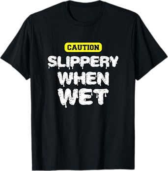 Caution, Slippery When Wet! Naughty Innuendo T-Shirt T-Shirt