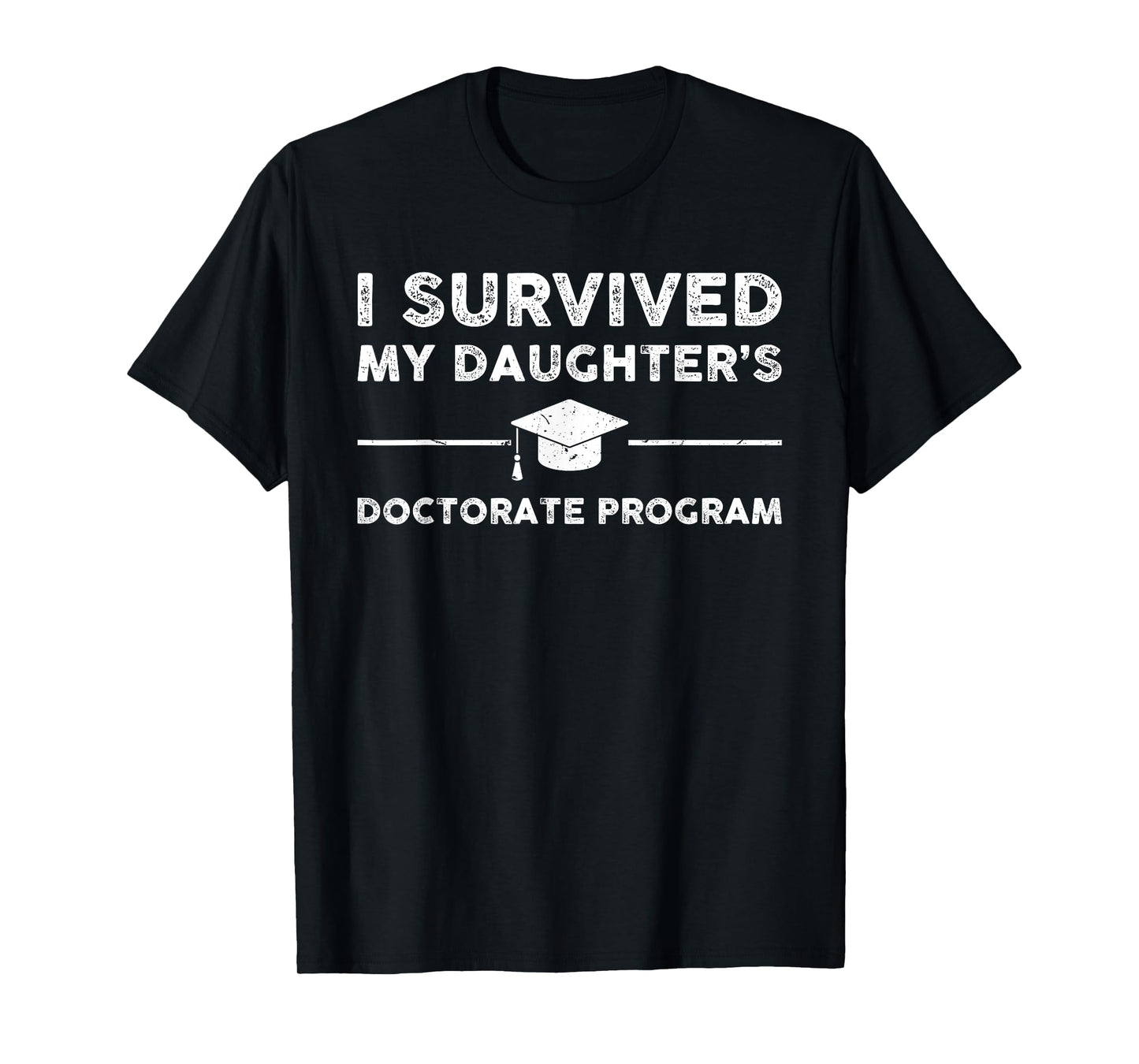 I survived MY Daughter's Doctorate Program Funny PhD Father T-Shirt