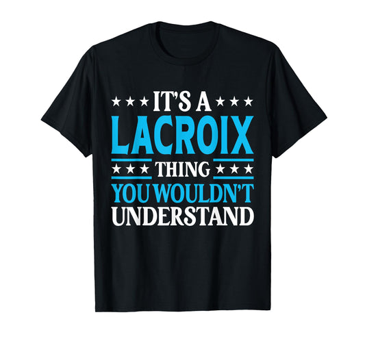 It's A Lacroix Thing Surname Funny Family Last Name Lacroix T-Shirt