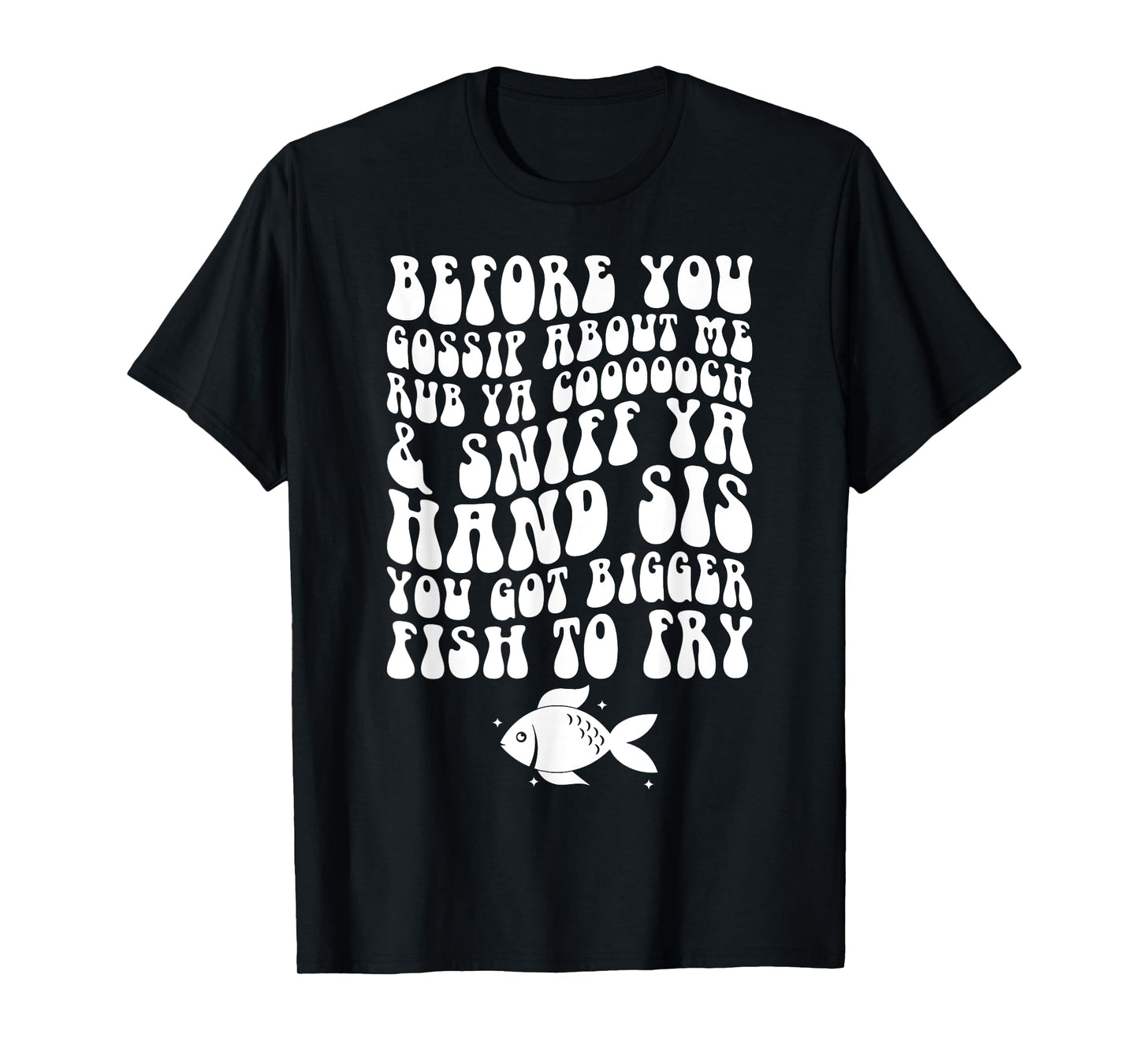 Before You Gossip About Me Rub Ya Coooooch Sniff Your Hand T-Shirt