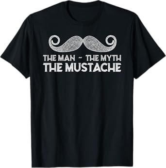 The Man The Myth The Mustache - Funny Mustache T-Shirt