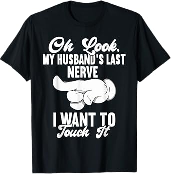Oh Look My Husband's Last Nerve I Want To Touch it Fun Wife T-Shirt