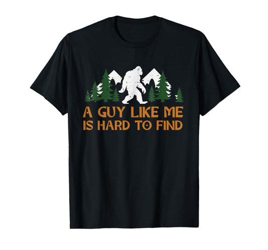 A Guy Like Me Is Hard To Find Bigfoot Sasquatch Fathers T-Shirt