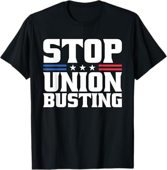 Stop Union Busting Union Strong For Pro Labor Union Workers T-Shirt