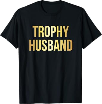 Trophy Husband T-Shirt | Funny Gifts For Dads