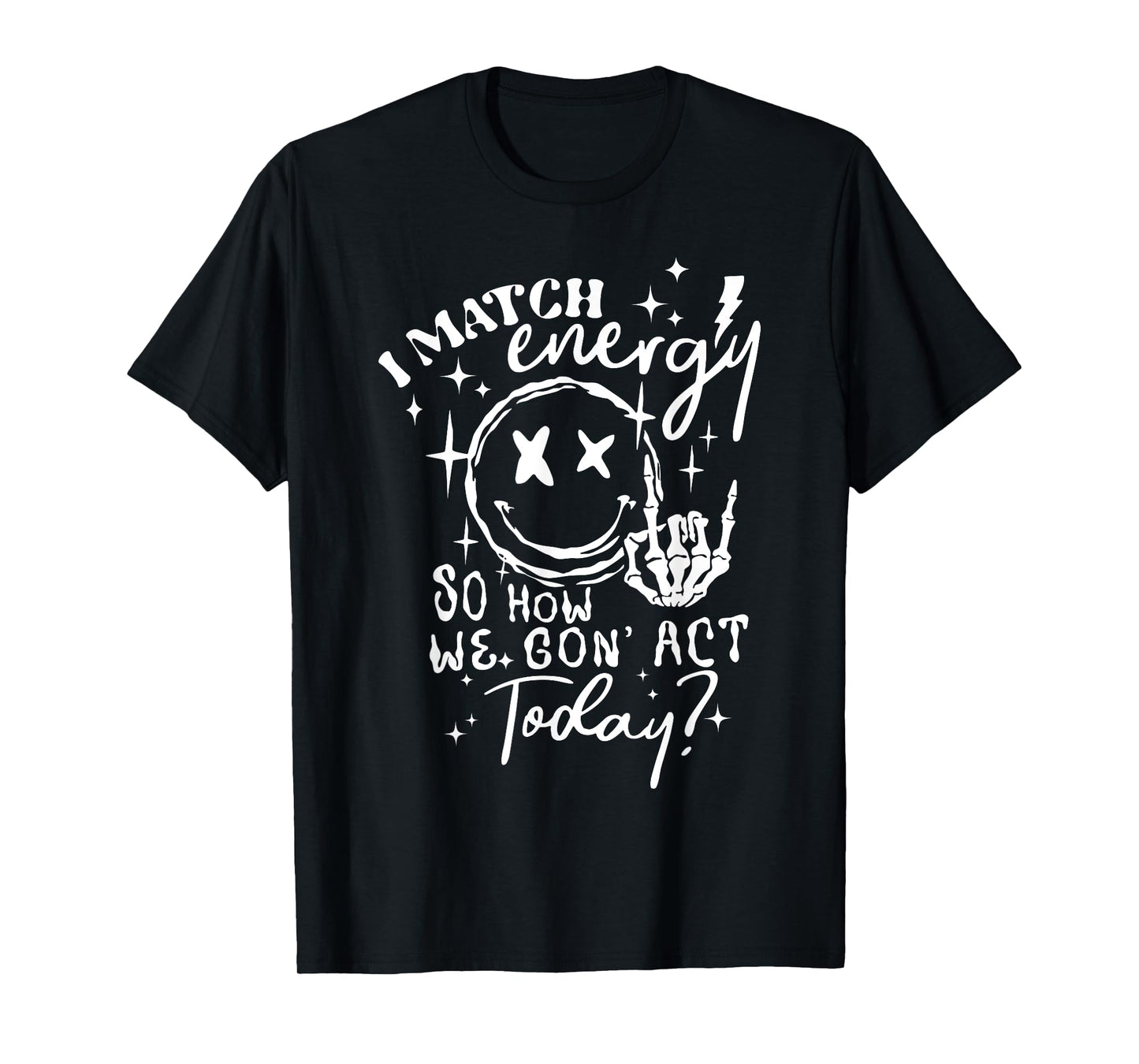 I Match Energy So How We Gone Act Today Funny Skeleton Hand T-Shirt