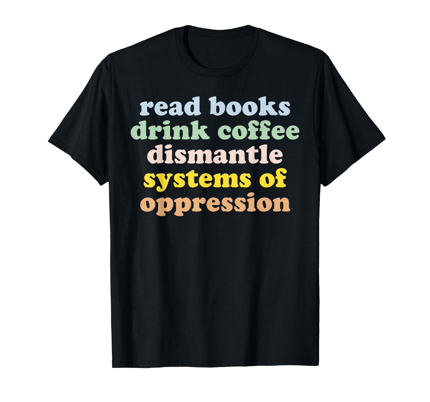 Read Books Drink Coffee Dismantle Systems Of Oppression T-Shirt