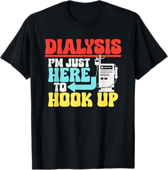 Dialysis I'm Just Here To Hook Up a Funny Dialysis T-Shirt
