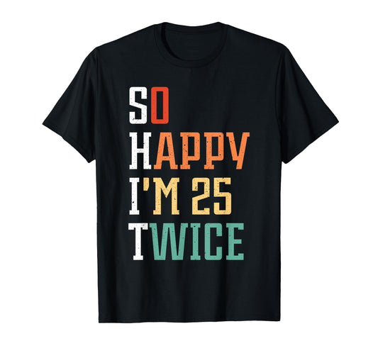 So Happy I'm 25 Twice Funny 50th Birthday 50 Years Old Bday T-Shirt