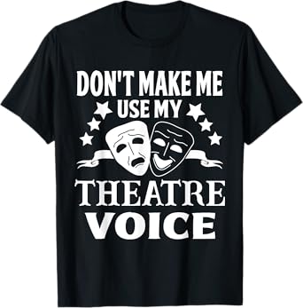 Don't Make Me Use My Theatre Voice for Theater Teachers T-Shirt
