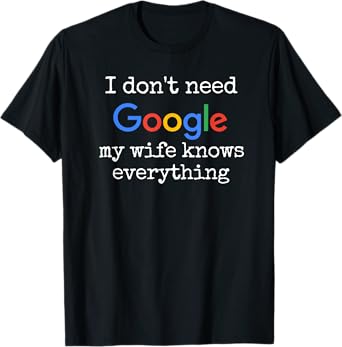 I don't Need Google My Wife Knows Everything Funny Husband T-Shirt