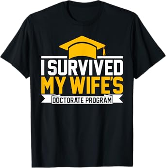 I survived MY wife's Doctorate Program funny PhD Husband T-Shirt