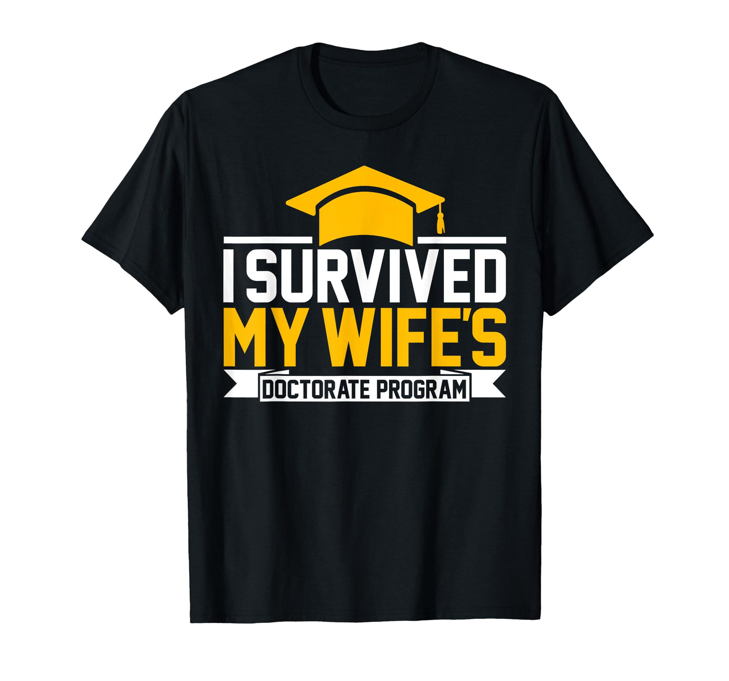 I survived MY wife's Doctorate Program funny PhD Husband T-Shirt