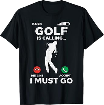 Golf Is Calling I Must Go Funny Golfing Golfer Men Women Dad T-Shirt
