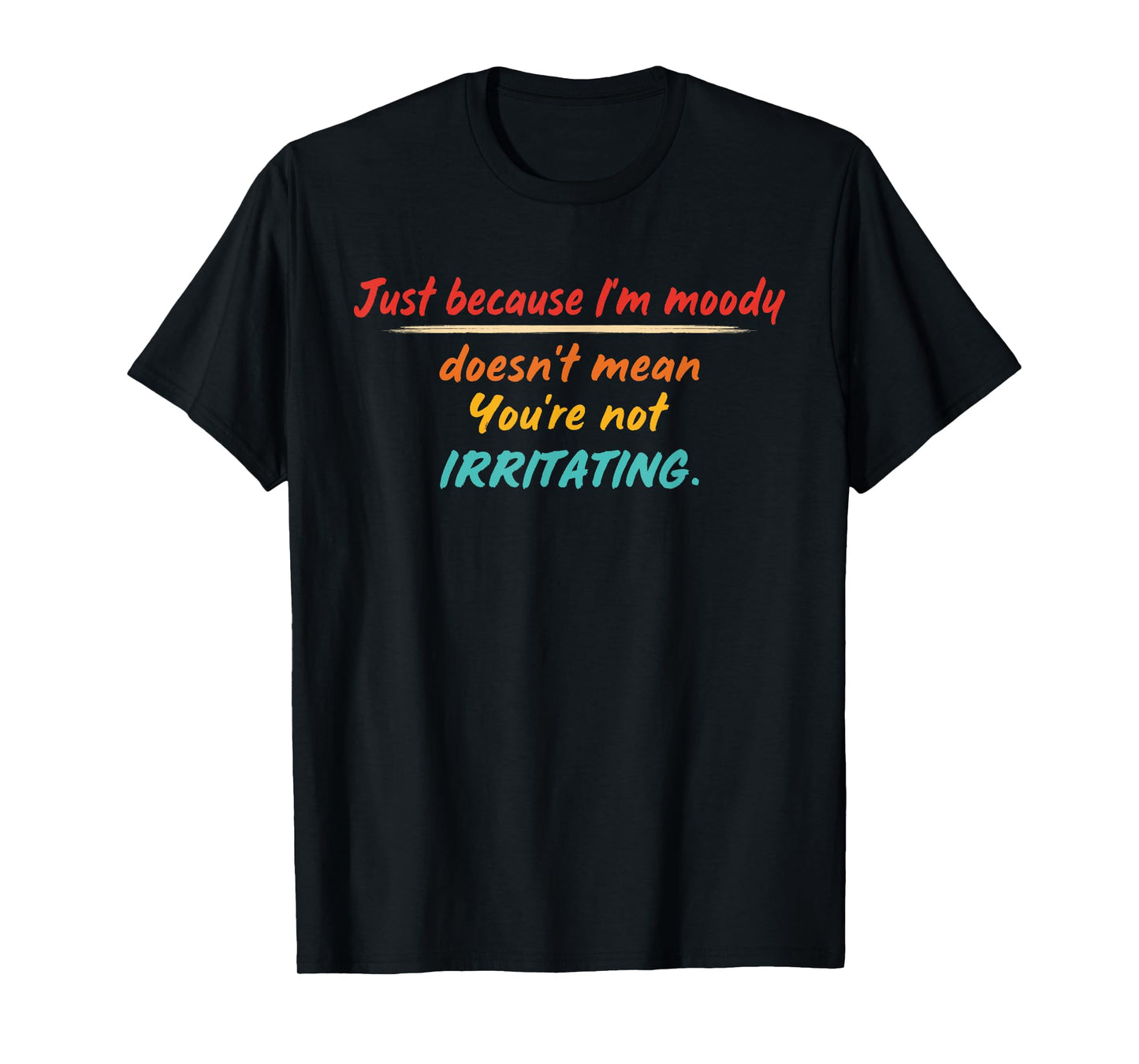 Just Because I'm Moody Doesn't Mean Design T-Shirt
