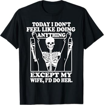 Today I Don't Feel Like Doing Anything Except My Wife T-Shirt
