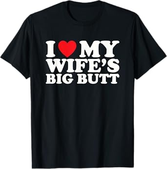 I Love My Wife's Big Butt T-Shirt