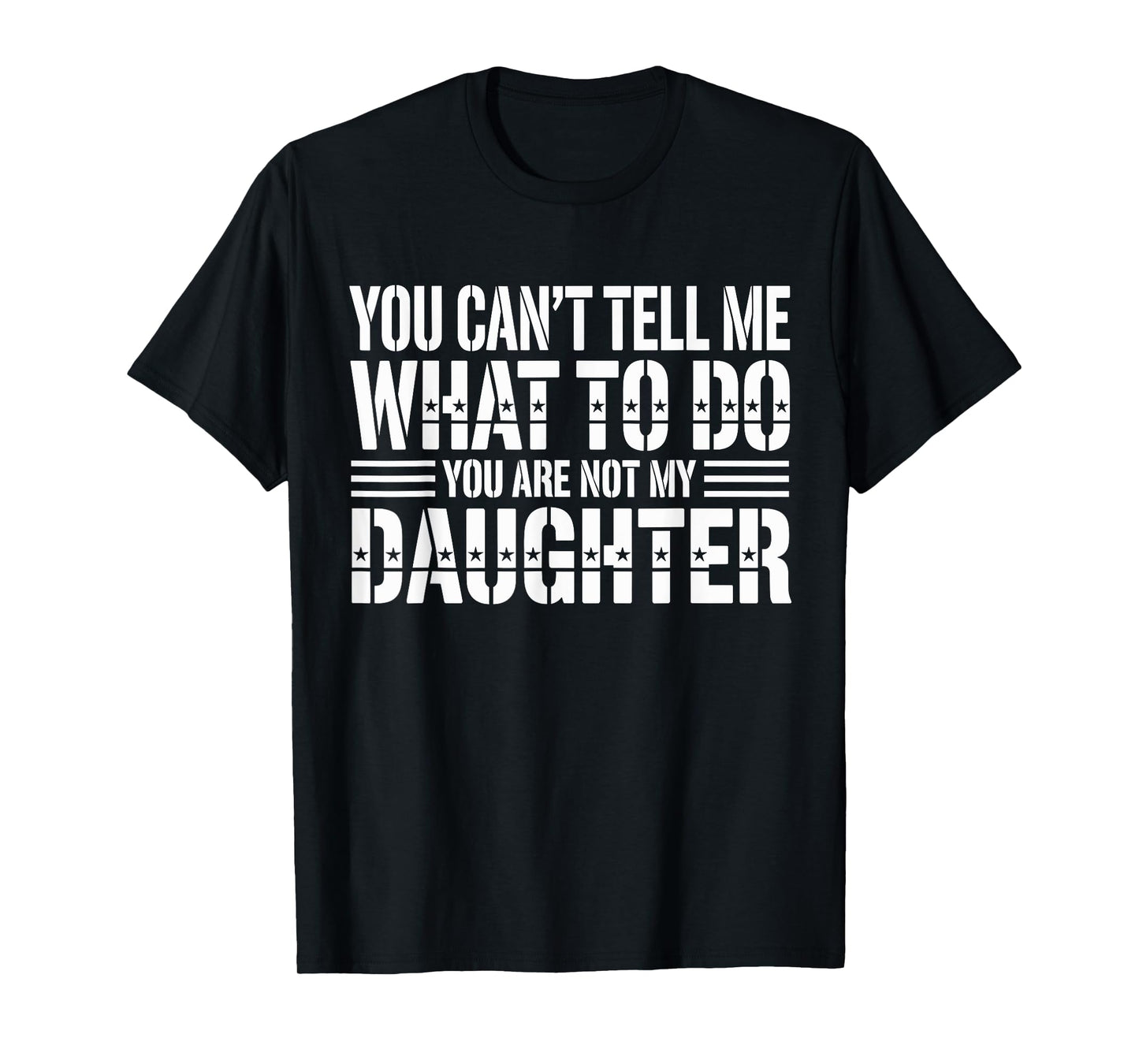 You Can't Tell Me What To Do You're Not My Daughter T-Shirt