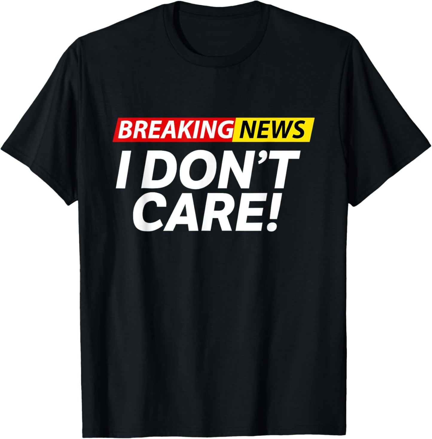 Funny Breaking News I Don't Care Sarcasm Humor Sarcastic T-Shirt