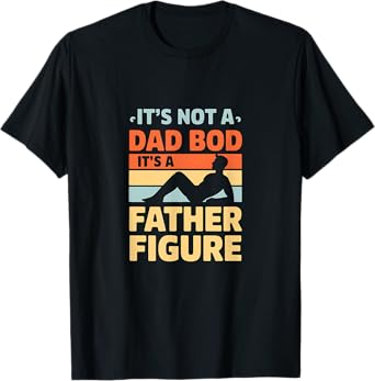 It's Not a Dad Bod It's a Father Figure T-Shirt