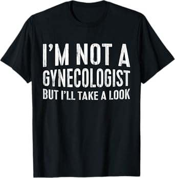 I'm Not A Gynecologist But I'll Take A Look Shirt Funny Men T-Shirt