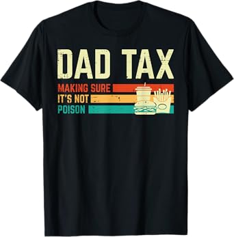 Dad Tax Making Sure Not Poison Fathers Day Papa Daddy Joke T-Shirt