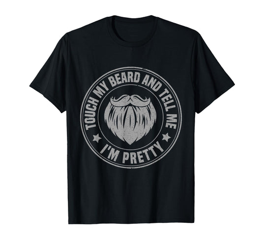 Touch My Beard and Tell Me I'm Pretty Funny Fathers Day T-Shirt