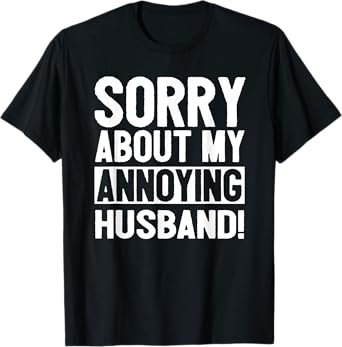 Sorry About My Annoying Husband T-Shirt